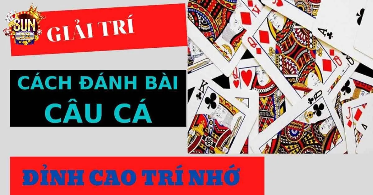 Game Bài Câu Cá Sun52 Trò Chơi Giải Trí Hàng Đầu Thế nào là game bài câu cá?