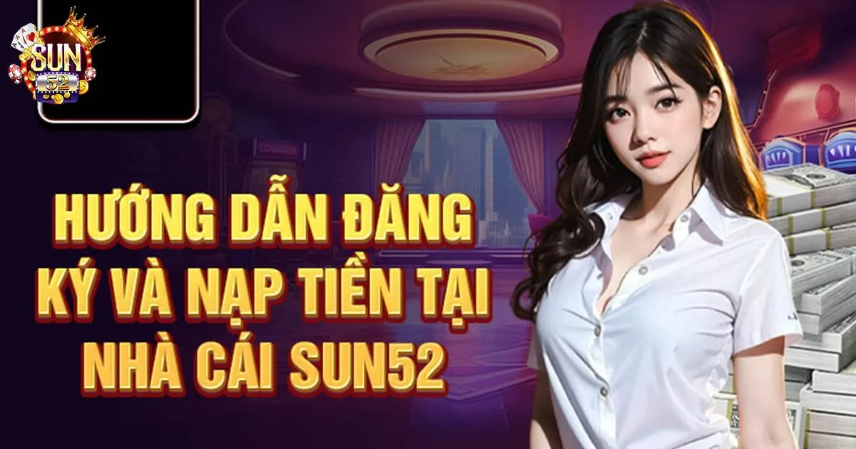 Cách Đăng Ký Sun52 Đơn Giản Hiệu Quả Cho Người Mới Những lưu ý quan trọng khi đăng ký account sun52