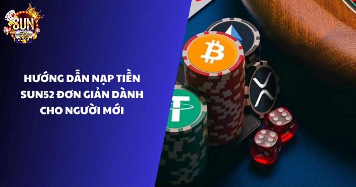 Cách Nạp Tiền Sun52 Chi Tiết Và Nhanh Gọn Nhất Quy trình nạp tiền sun52 chuẩn chỉnh nhất