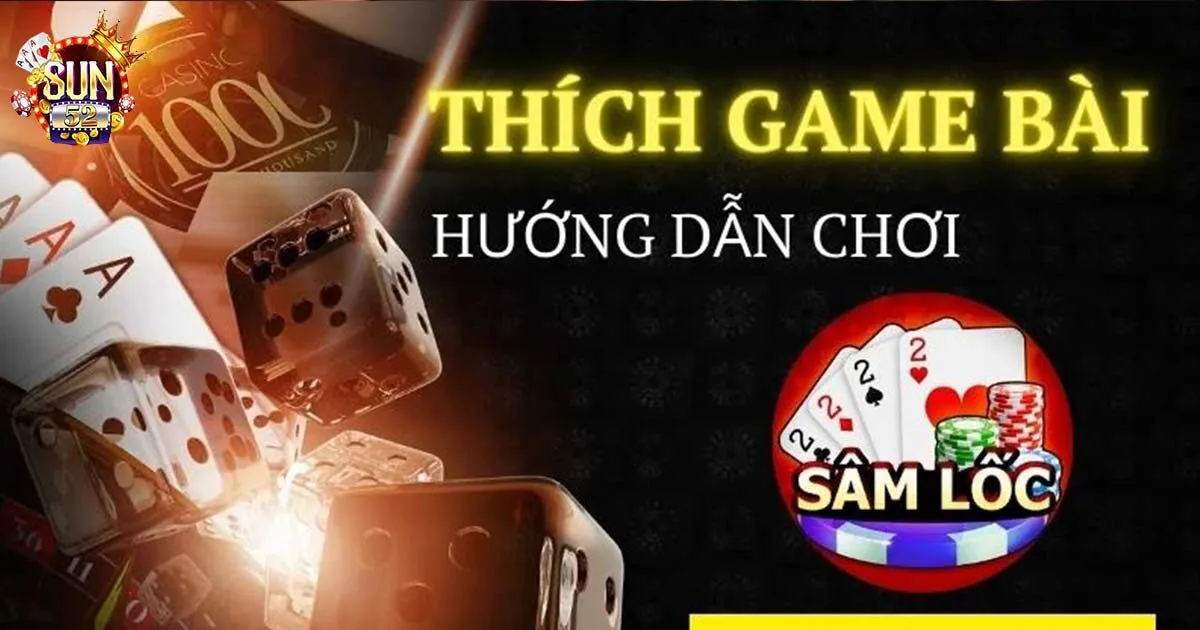 Game Bài Sâm Lốc Sun52 - Tựa Game Giải Trí Hàng Đầu Luật chơi game bài sâm lốc cơ bản cho tân binh